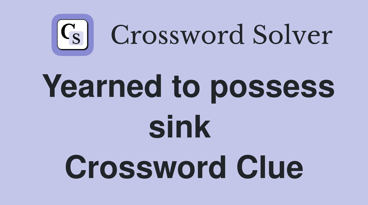 Yearned to possess sink  Crossword Clue