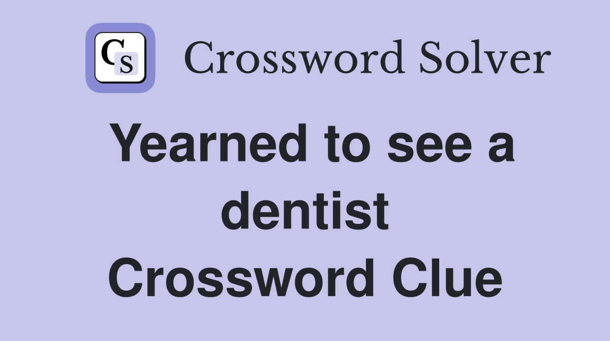 Yearned to see a dentist Crossword Clue