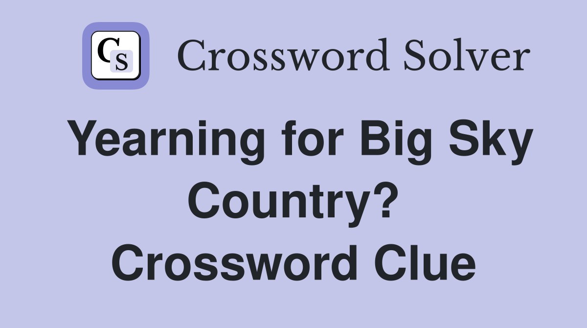 Yearning for Big Sky Country? Crossword Clue