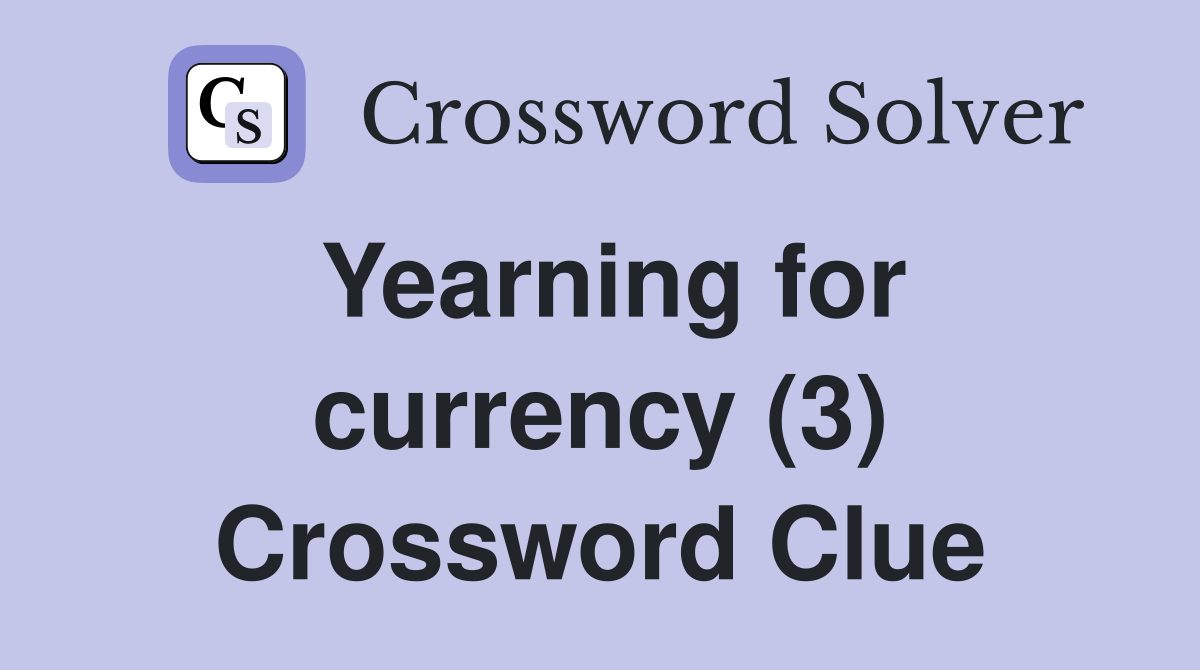 Yearning for currency (3) Crossword Clue