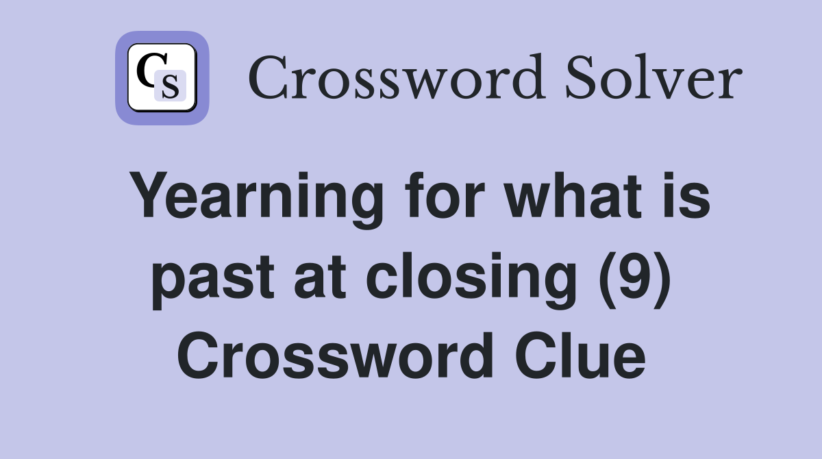 Yearning for what is past at closing (9) Crossword Clue