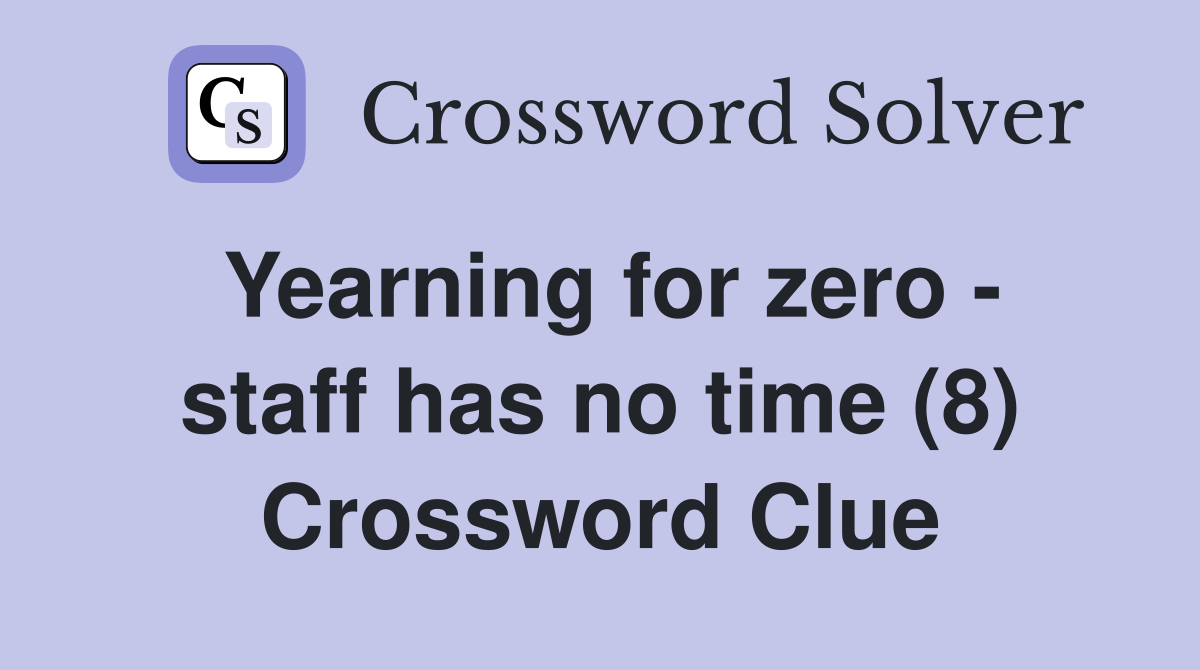 Yearning for zero - staff has no time (8) Crossword Clue