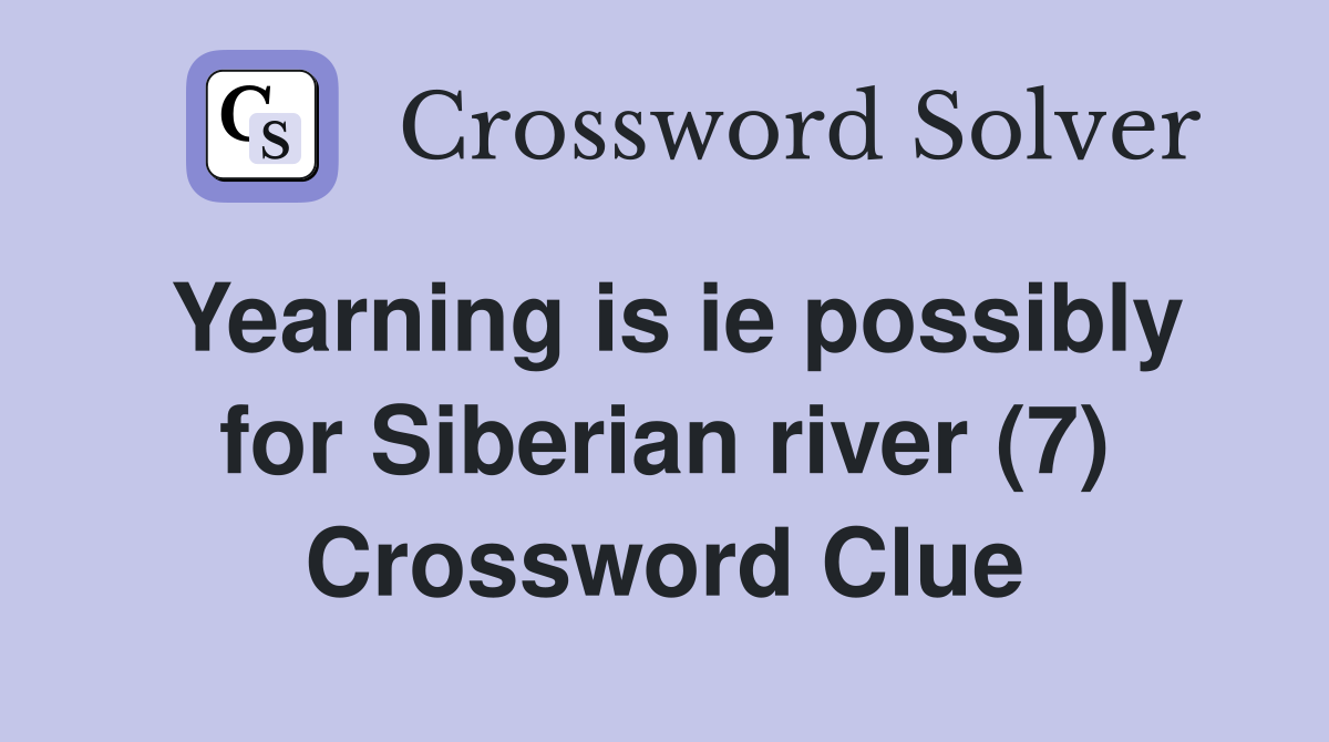 Yearning is ie possibly for Siberian river (7) Crossword Clue