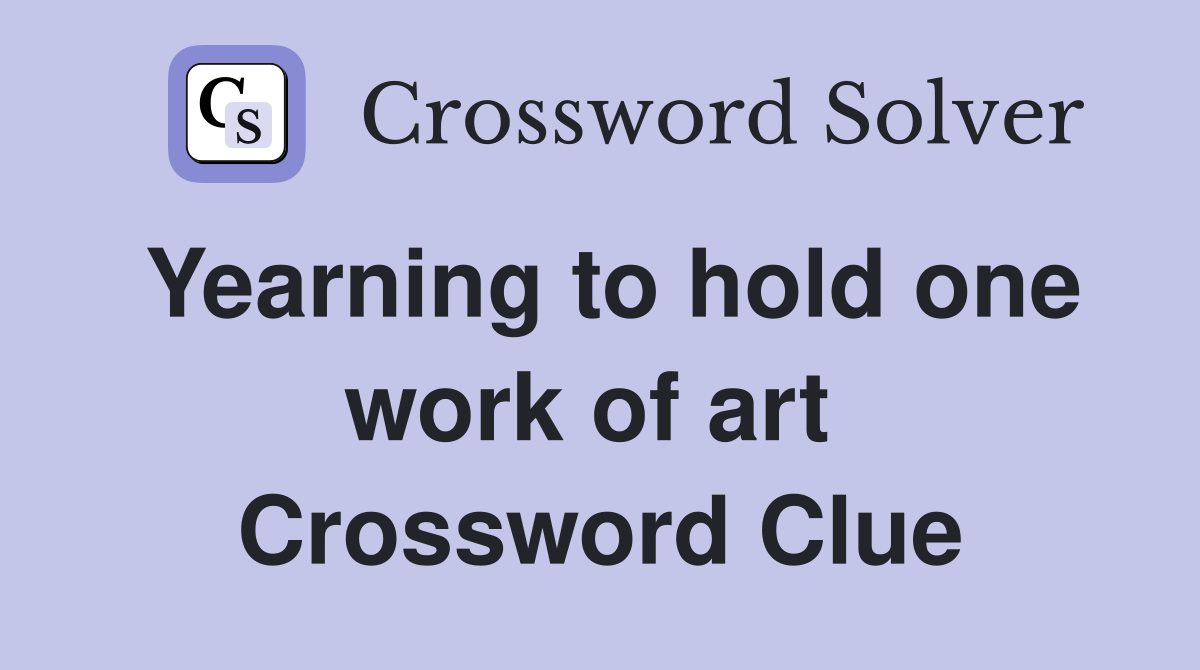 Yearning to hold one work of art  Crossword Clue
