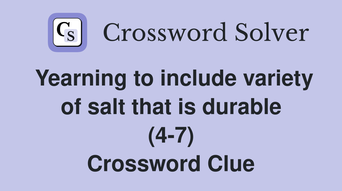 Yearning to include variety of salt that is durable (4-7) Crossword Clue