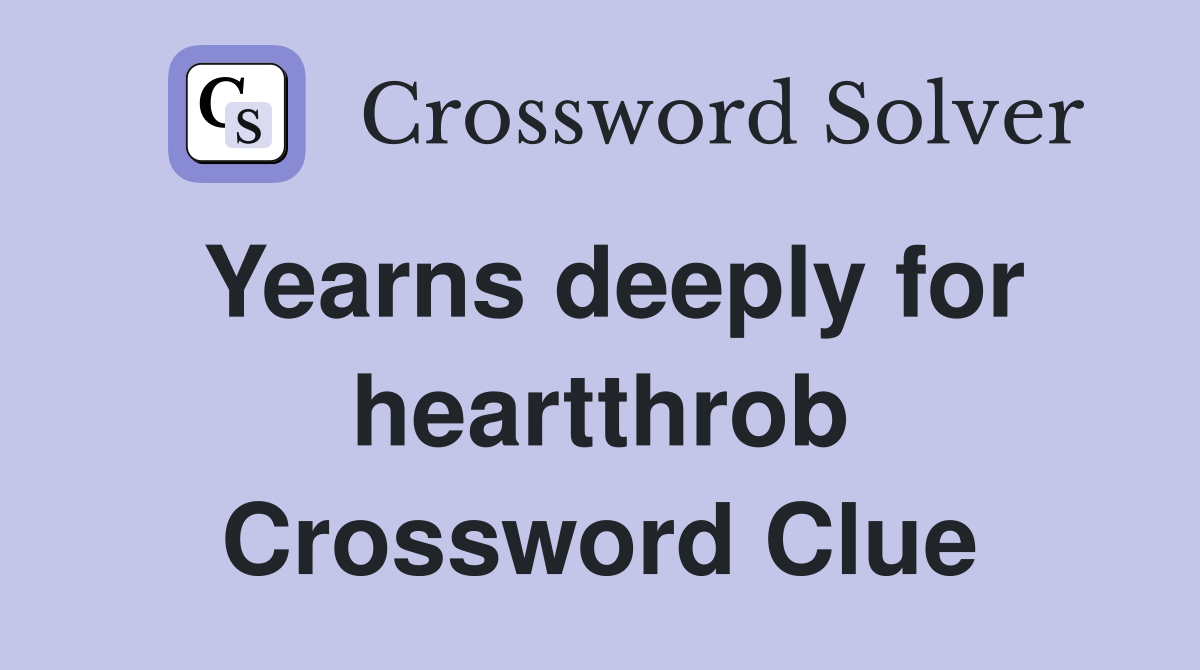 Yearns deeply for heartthrob Crossword Clue