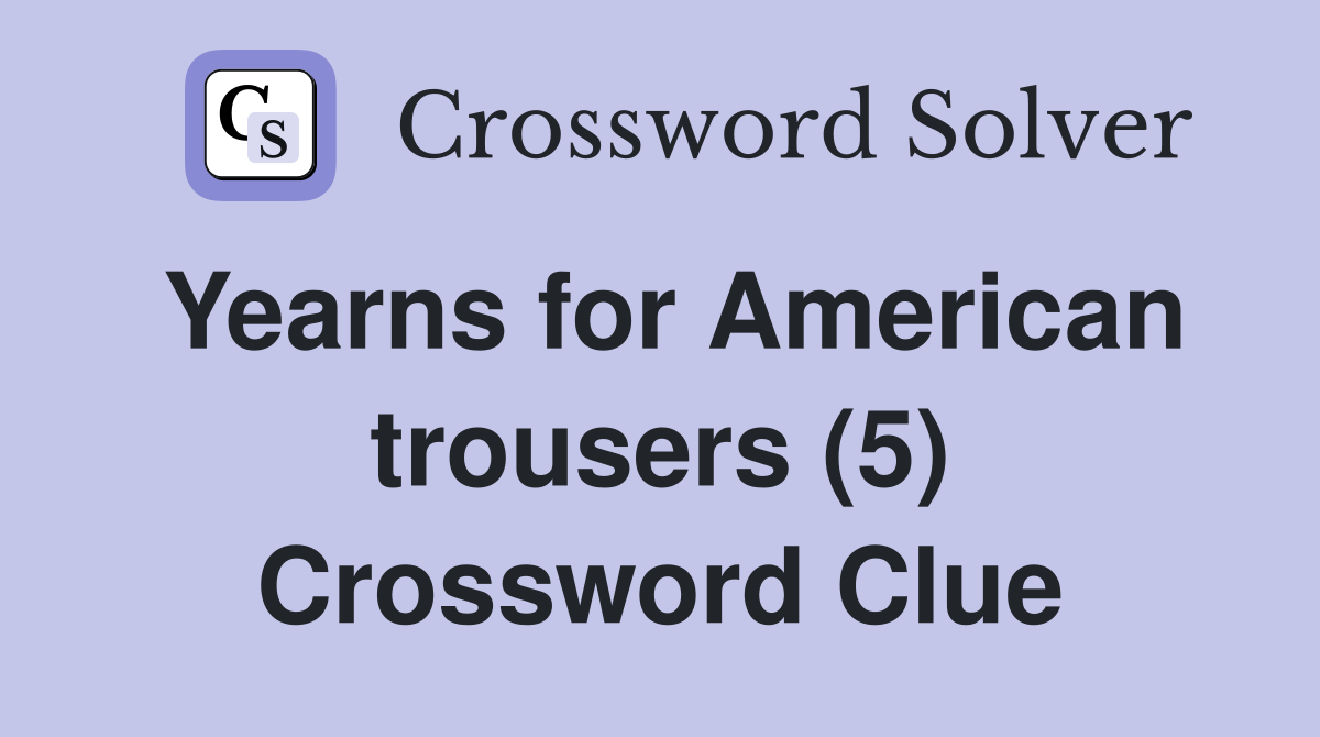 Yearns for American trousers (5) Crossword Clue
