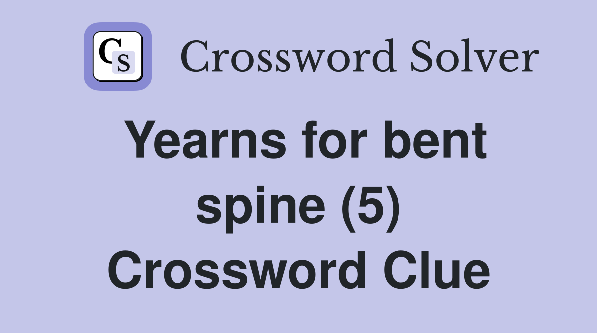 Yearns for bent spine (5) Crossword Clue
