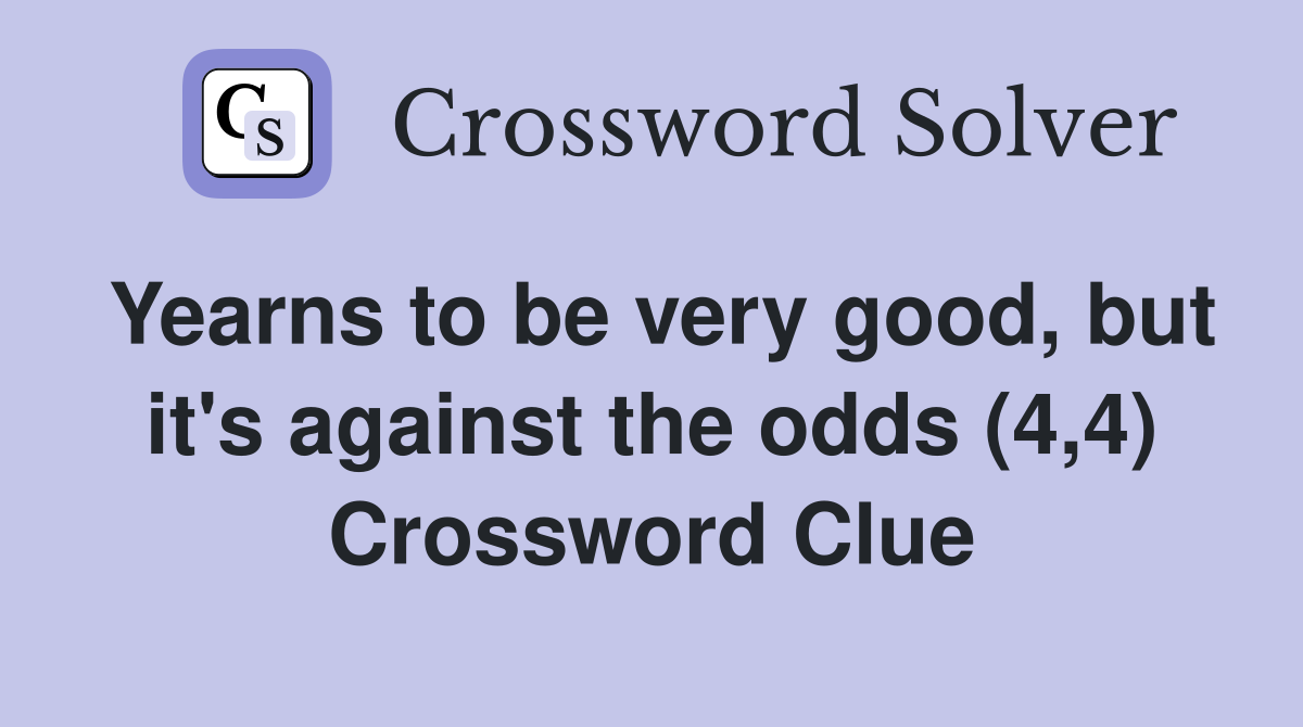 Yearns to be very good, but it's against the odds (4,4) Crossword Clue