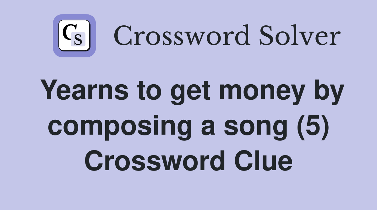 Yearns to get money by composing a song (5) Crossword Clue