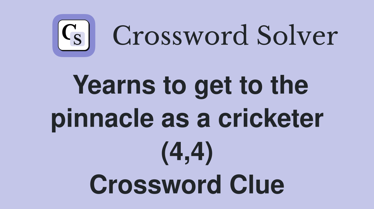 Yearns to get to the pinnacle as a cricketer (4,4) Crossword Clue