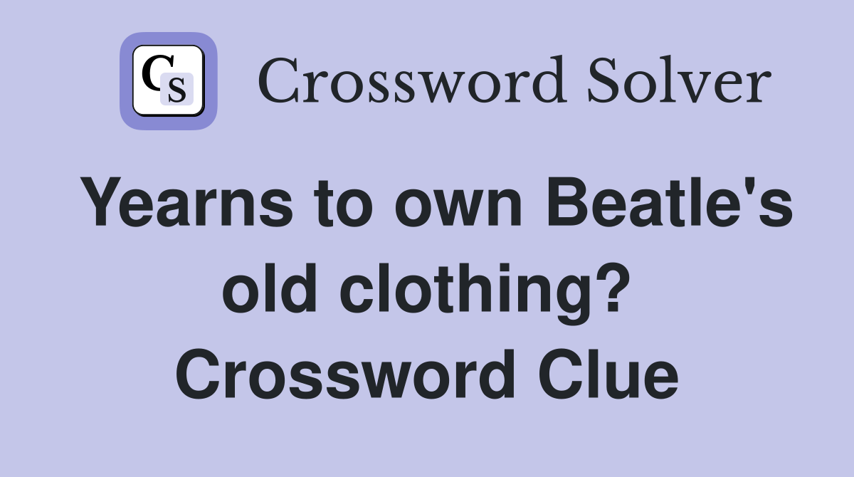 Yearns to own Beatle's old clothing? Crossword Clue