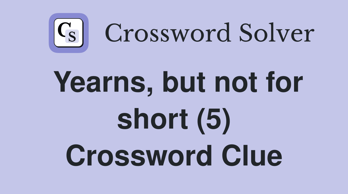 Yearns, but not for short (5) Crossword Clue