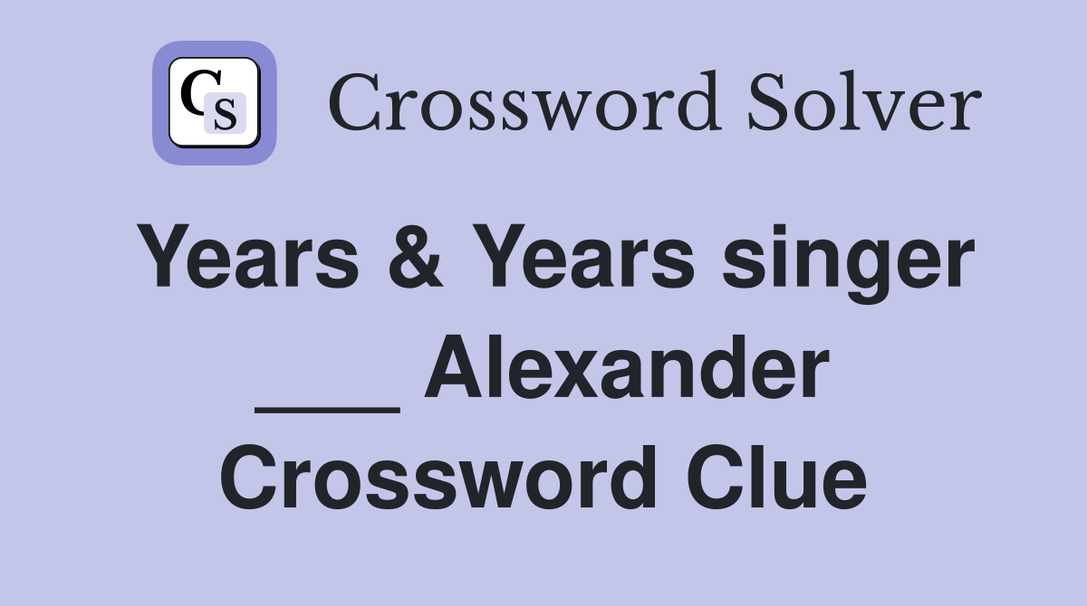Years & Years singer ___ Alexander Crossword Clue