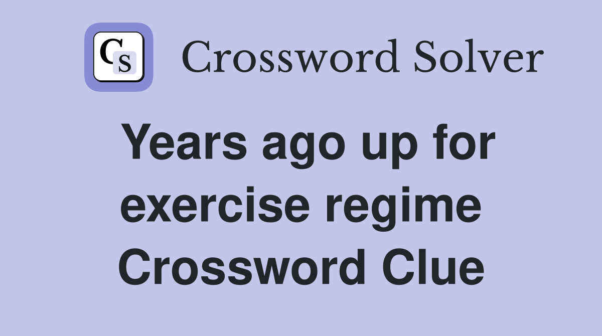 Years ago up for exercise regime Crossword Clue