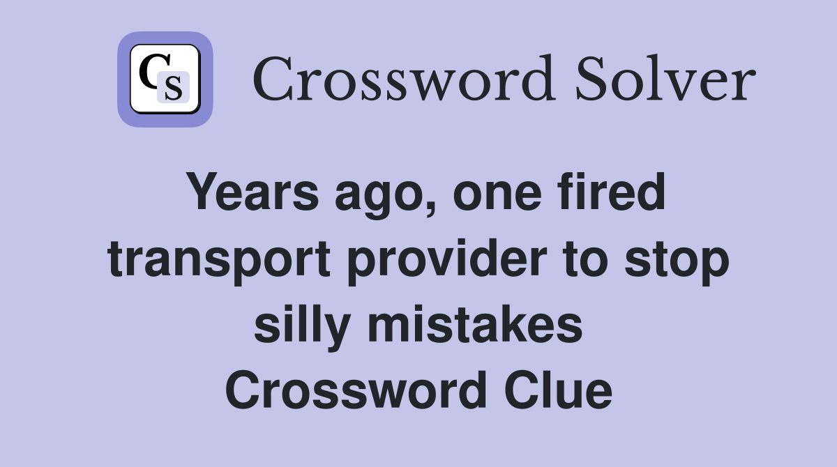 Years ago, one fired transport provider to stop silly mistakes Crossword Clue