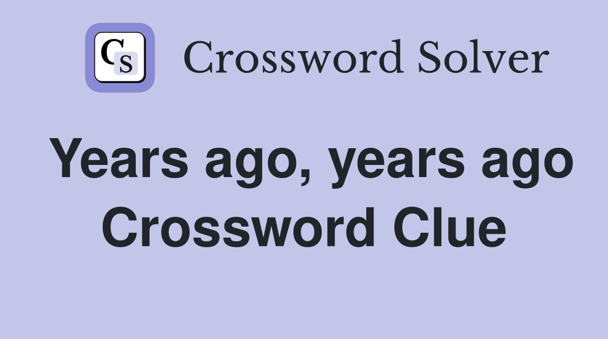 Years ago, years ago Crossword Clue