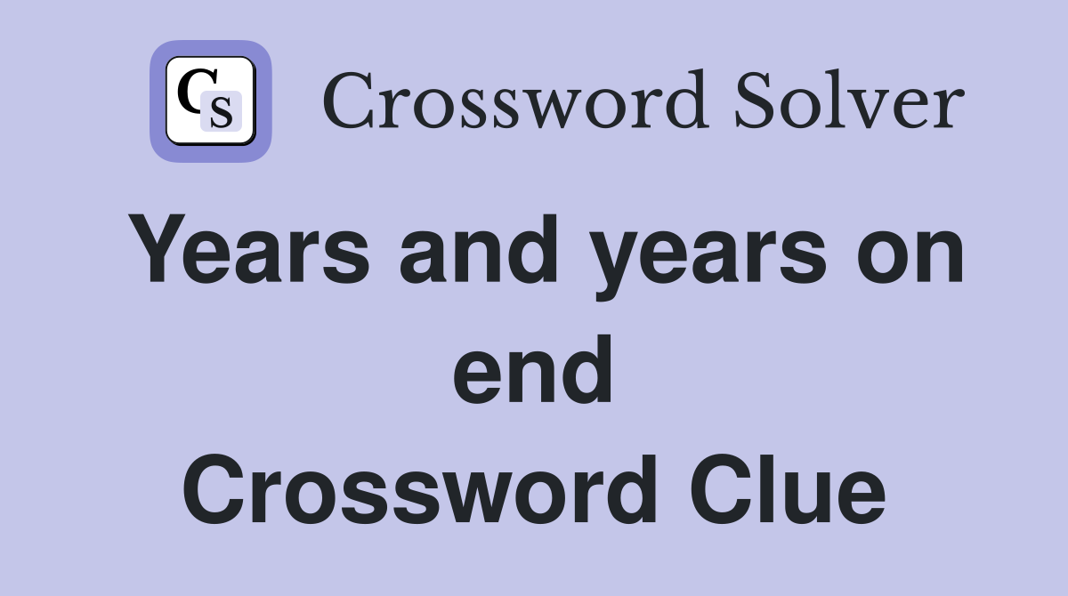 Years and years on end Crossword Clue