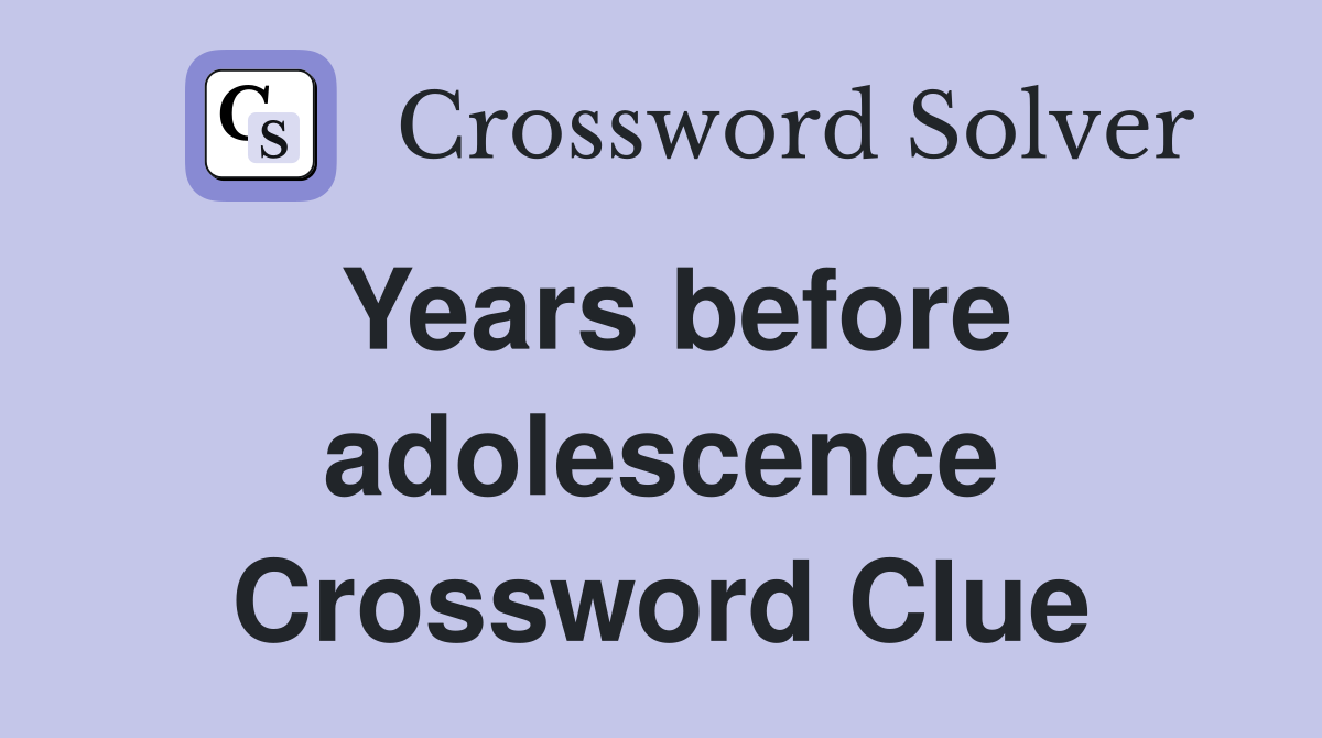 Years before adolescence Crossword Clue