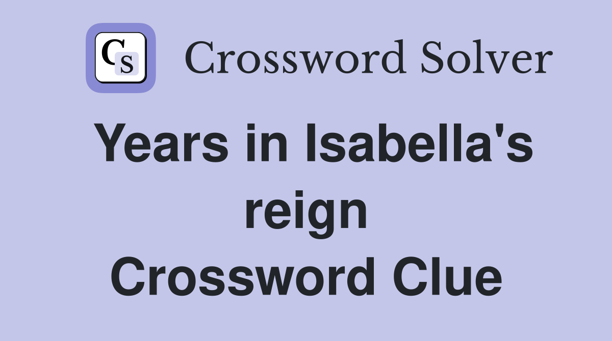 Years in Isabella's reign Crossword Clue