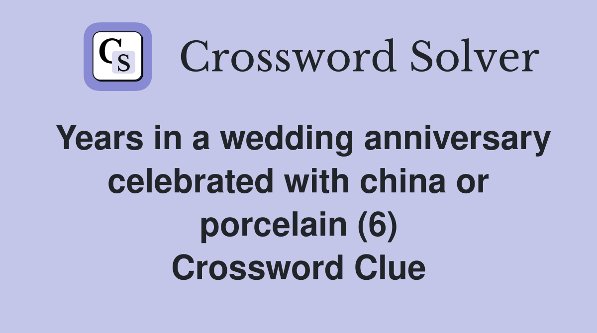 Years in a wedding anniversary celebrated with china or porcelain (6) Crossword Clue