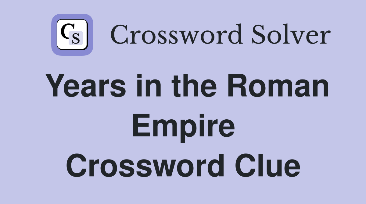Years in the Roman Empire Crossword Clue