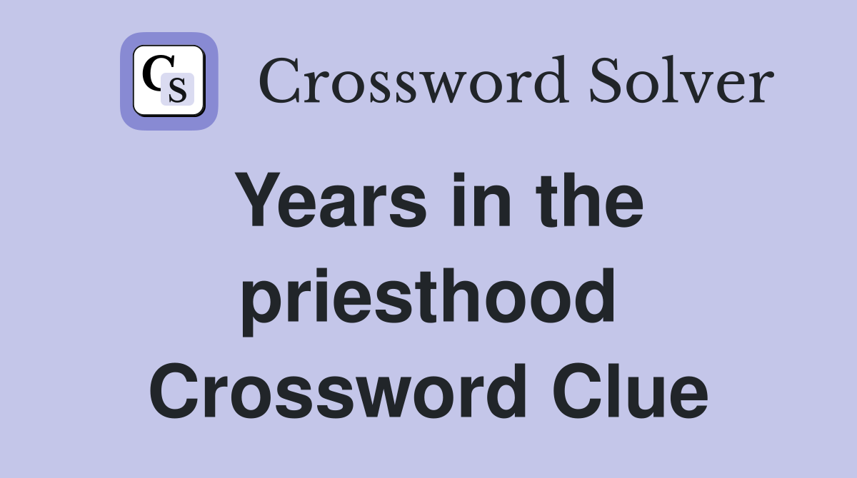 Years in the priesthood Crossword Clue