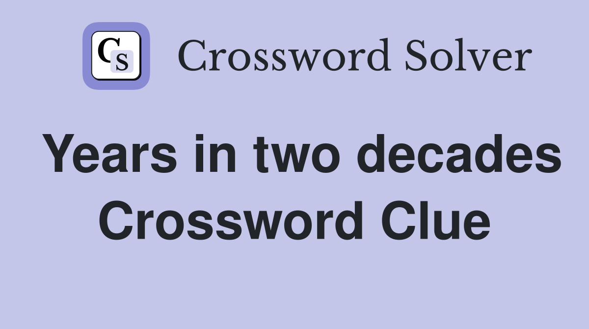 Years in two decades Crossword Clue