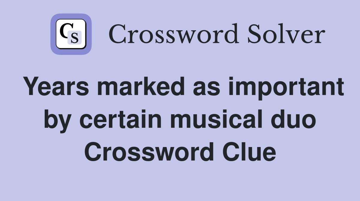 Years marked as important by certain musical duo Crossword Clue