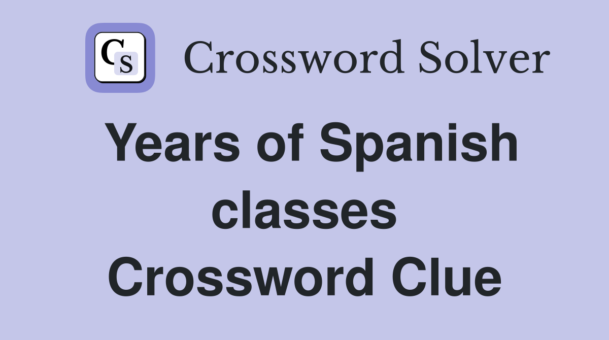 Years of Spanish classes Crossword Clue