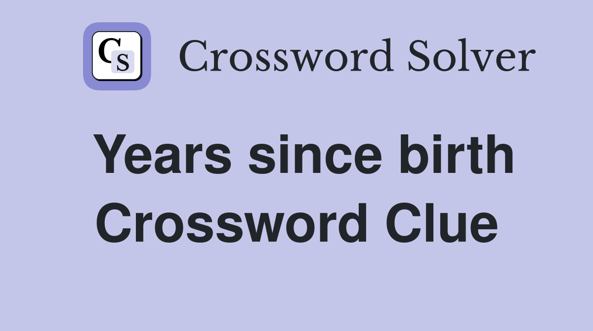 Years since birth Crossword Clue