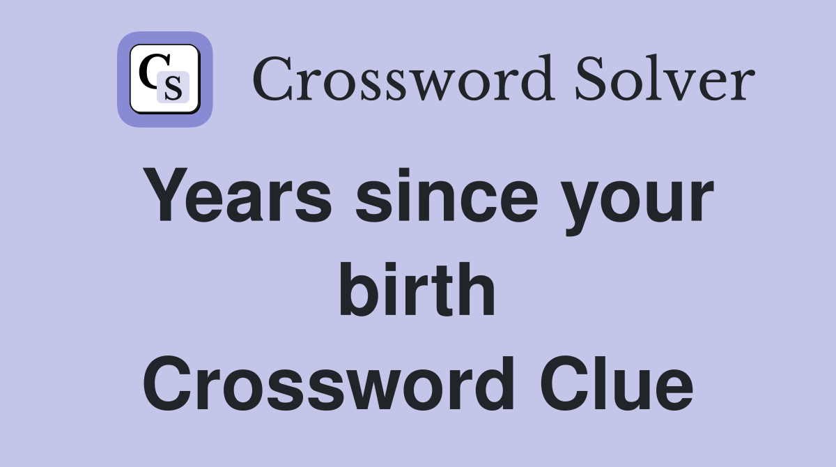 Years since your birth Crossword Clue