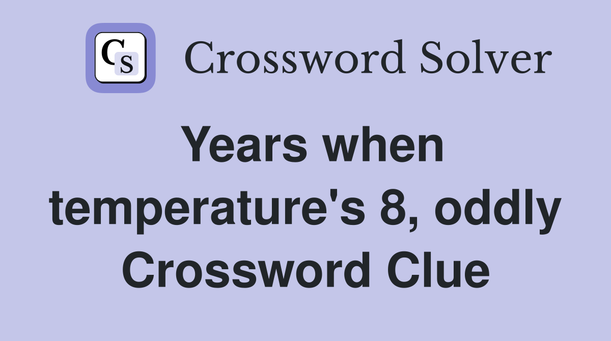 Years when temperature's 8, oddly Crossword Clue