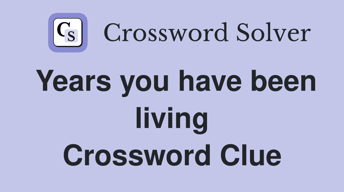 Years you have been living Crossword Clue