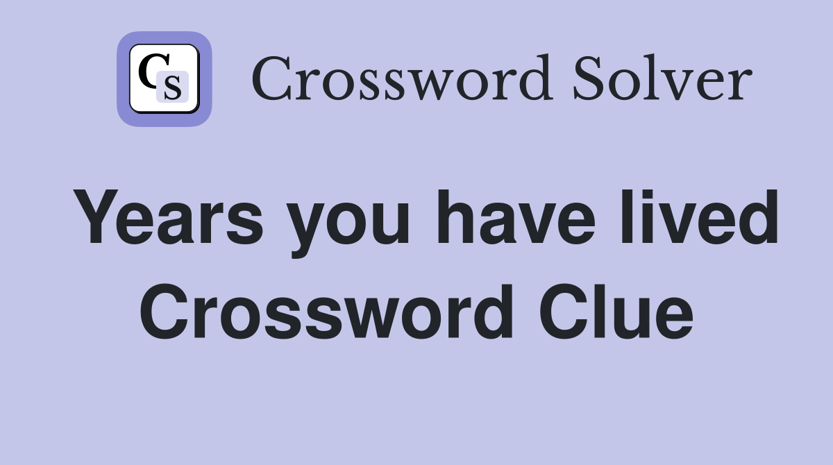 Years you have lived Crossword Clue