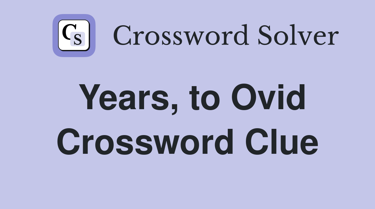 Years, to Ovid Crossword Clue