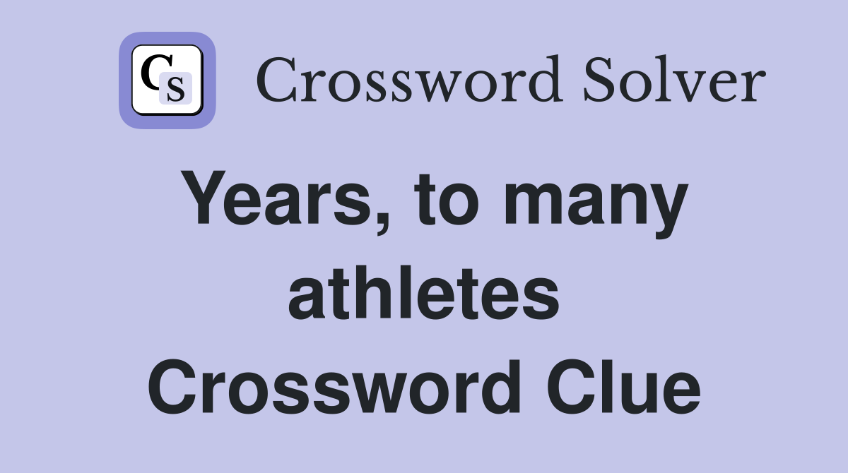 Years, to many athletes Crossword Clue
