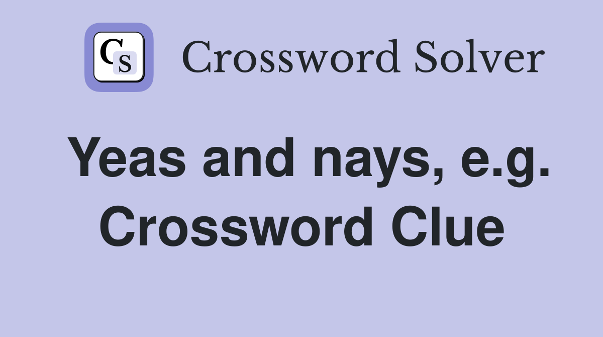 Yeas and nays, e.g. Crossword Clue