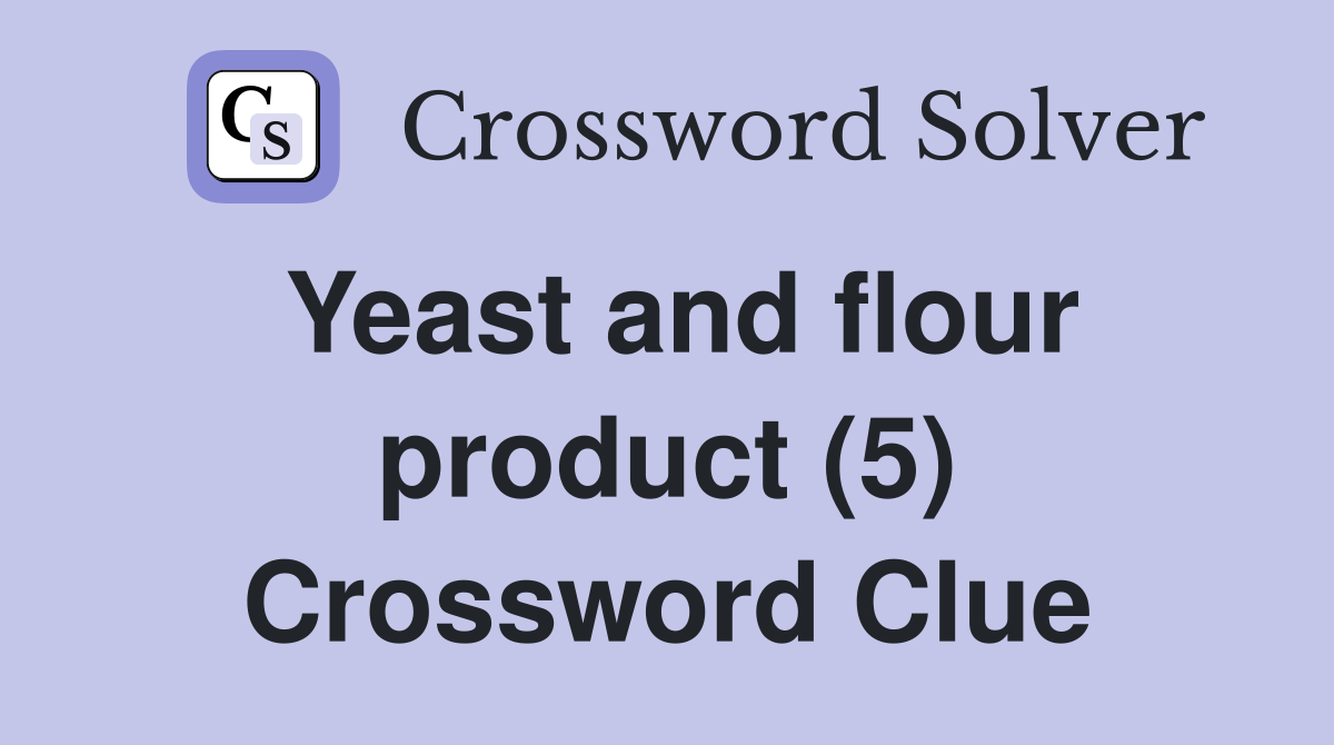 Yeast and flour product (5) Crossword Clue