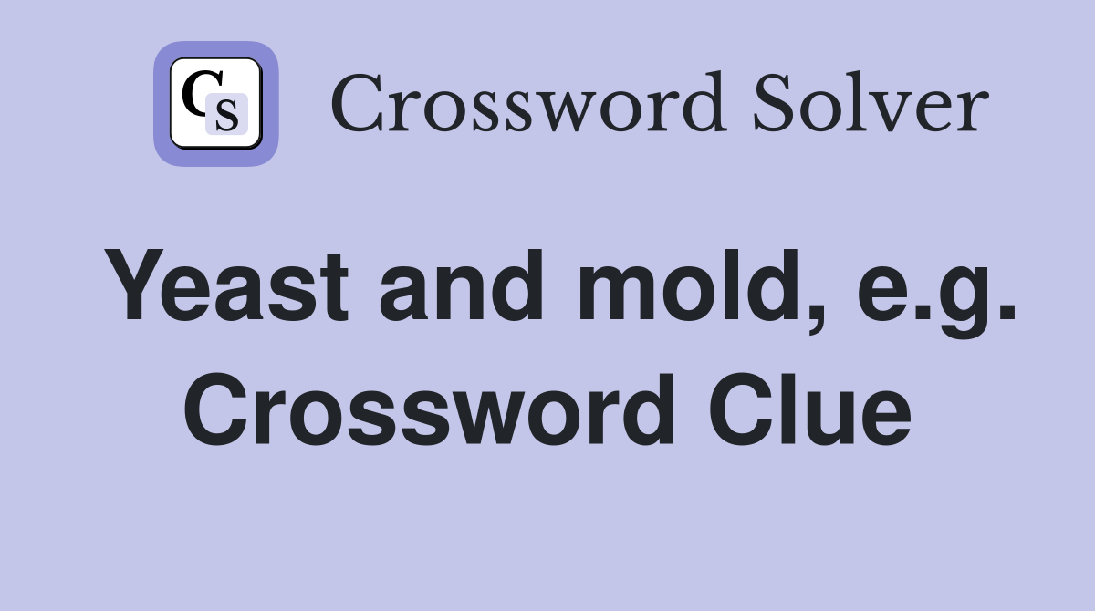 Yeast and mold, e.g. Crossword Clue