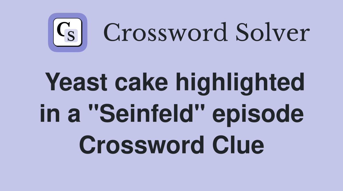 Yeast cake highlighted in a "Seinfeld" episode Crossword Clue
