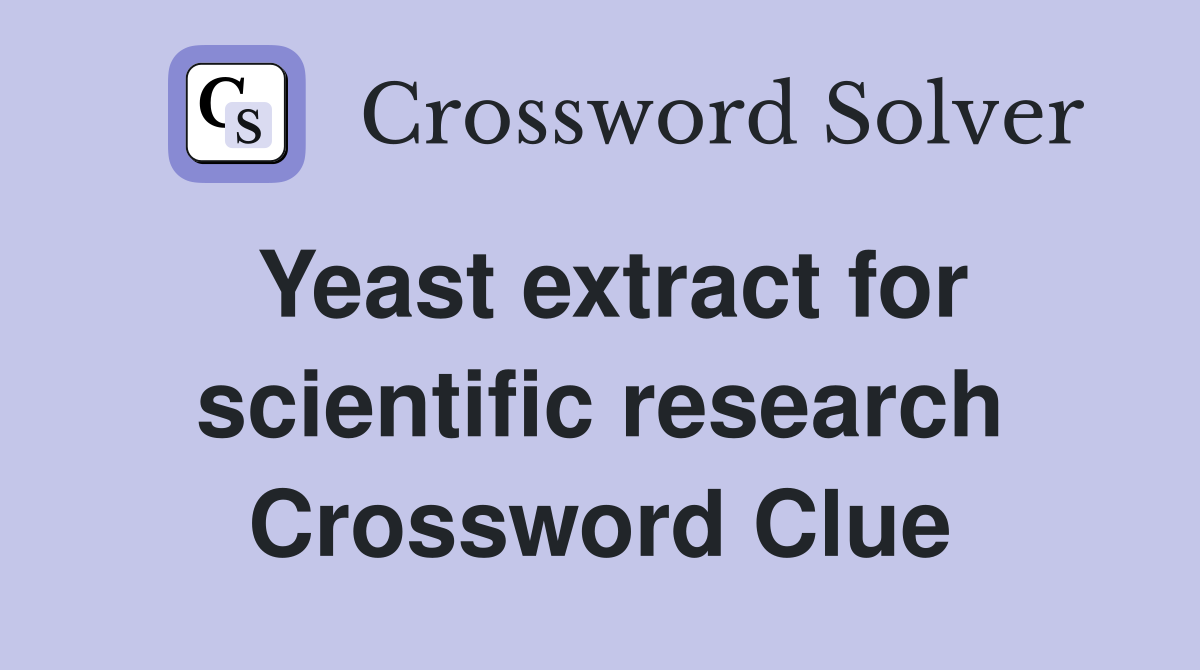 Yeast extract for scientific research Crossword Clue