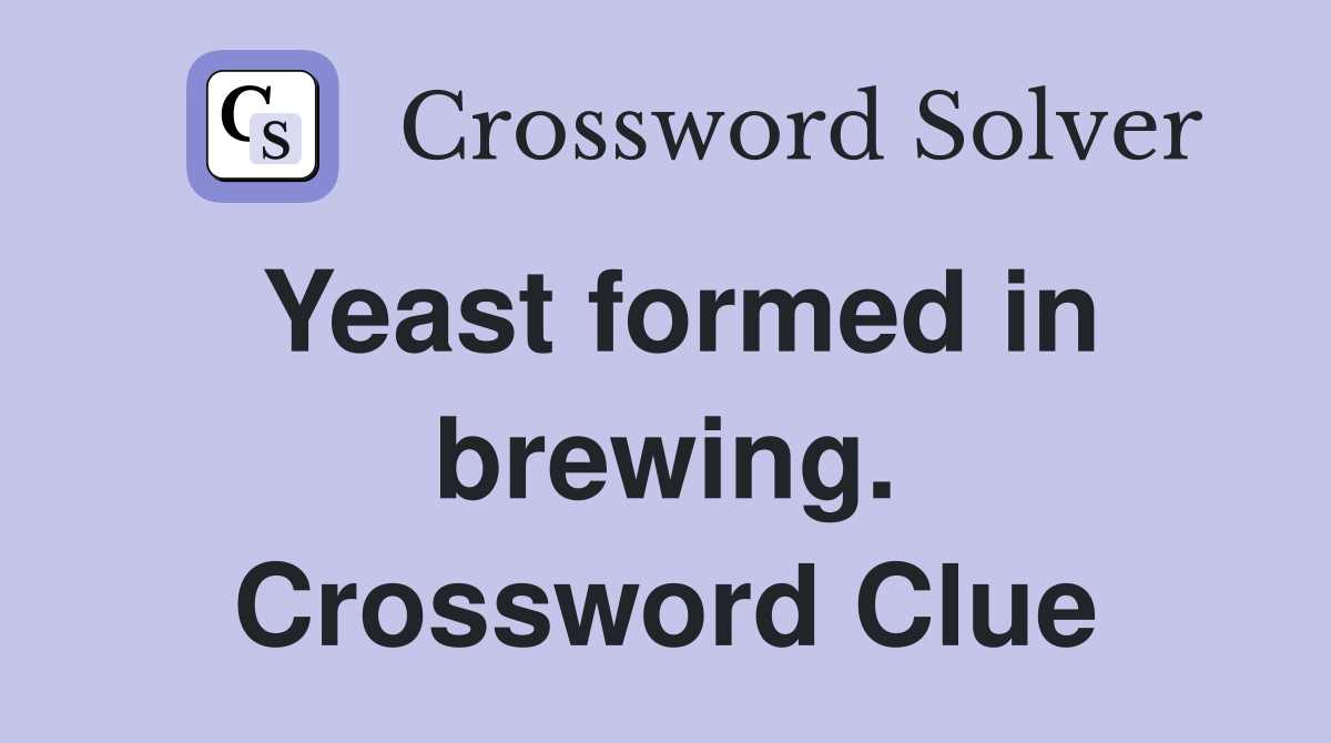 Yeast formed in brewing. Crossword Clue