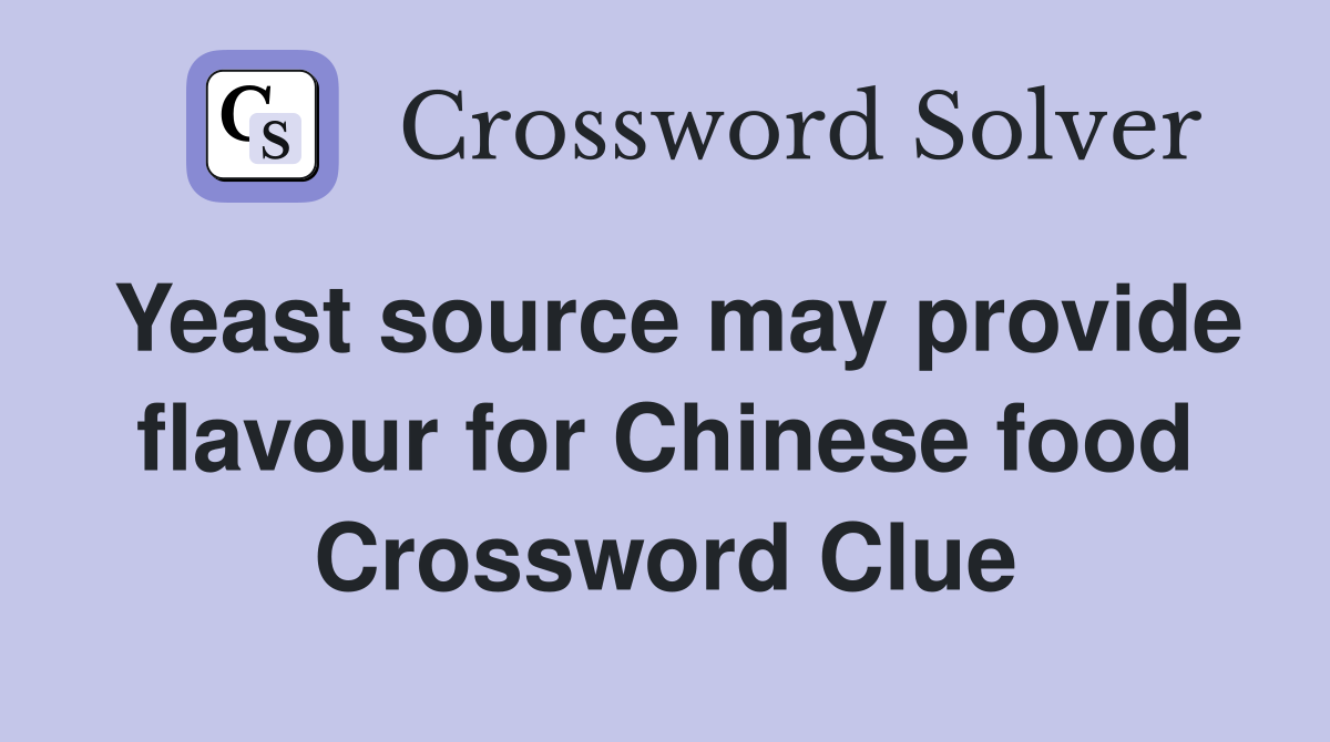 Yeast source may provide flavour for Chinese food Crossword Clue
