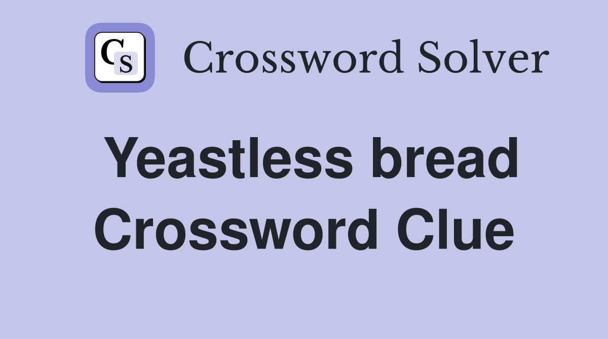 Yeastless bread Crossword Clue