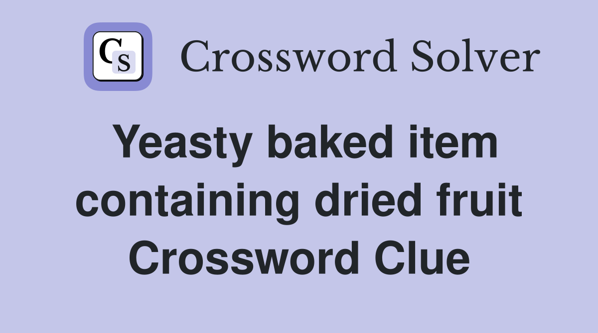 Yeasty baked item containing dried fruit Crossword Clue