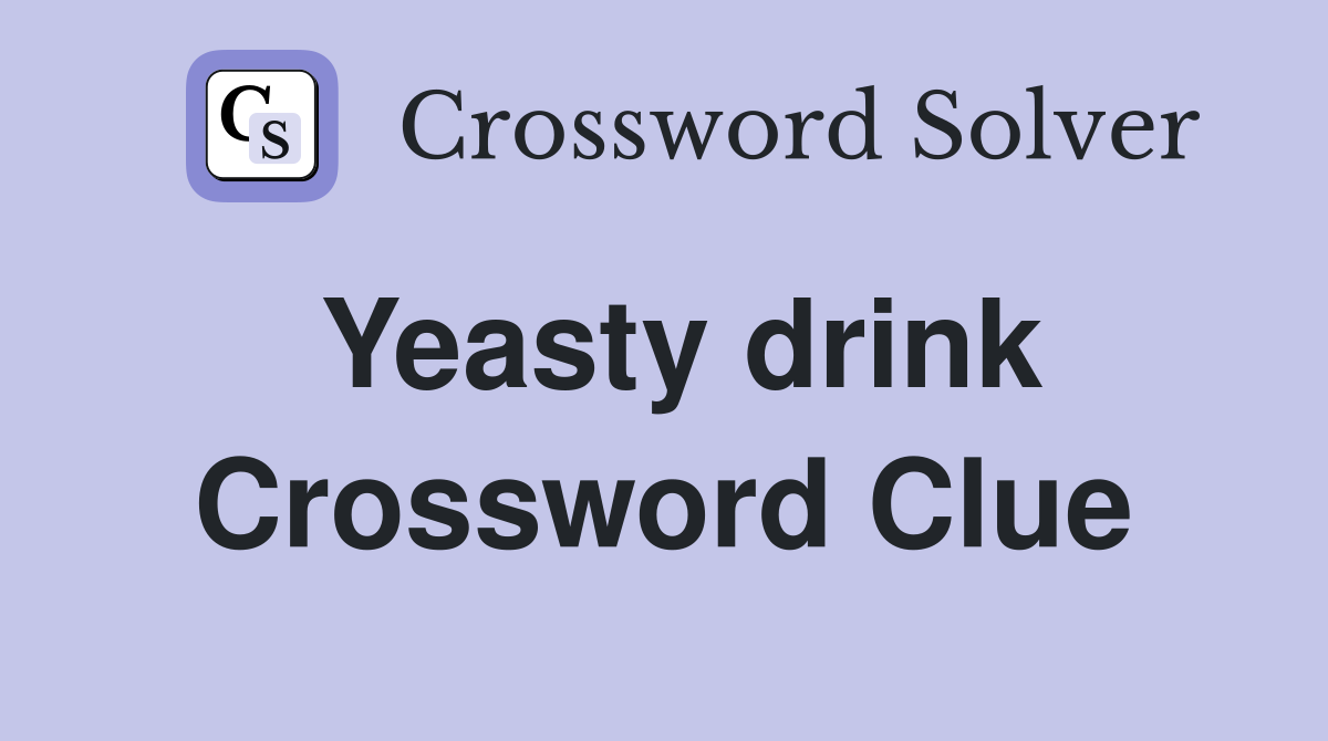 Yeasty drink Crossword Clue