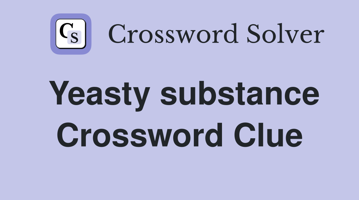 Yeasty substance Crossword Clue