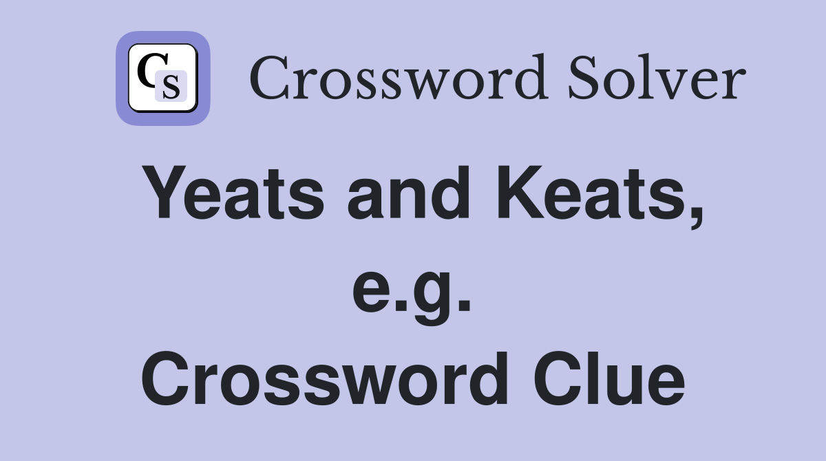 Yeats and Keats, e.g. Crossword Clue