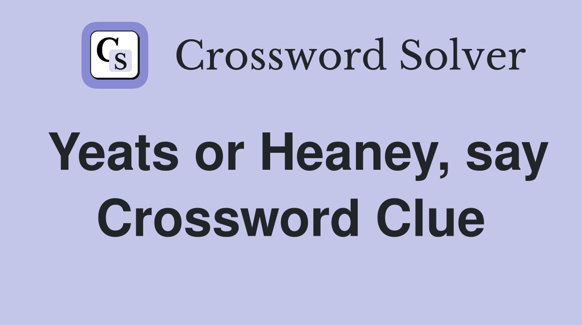 Yeats or Heaney, say Crossword Clue